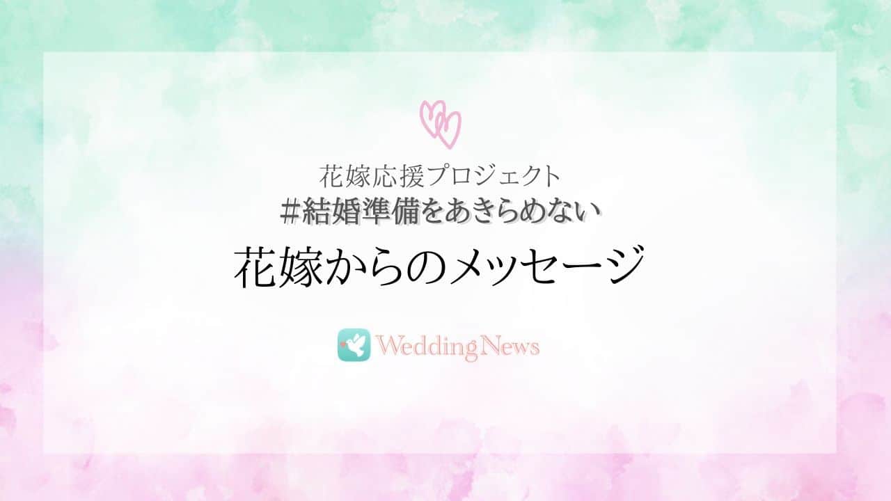 花嫁応援プロジェクト『＃結婚準備をあきらめない』花嫁さまからのメッセージをご紹介のカバー写真 0.5625