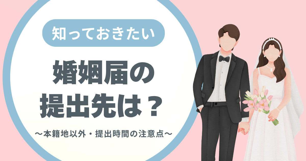 婚姻届の提出先はどこでもいい？本籍地以外・提出時間の注意点まで徹底解説のカバー写真 0.525