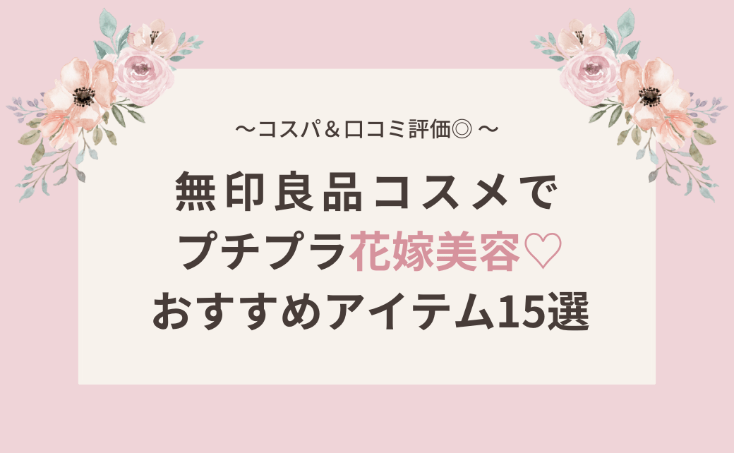 SNSでバズり中！『無印良品』のコスメでプチプラ花嫁美容♡おすすめアイテム15選＊のカバー写真 0.6173076923076923